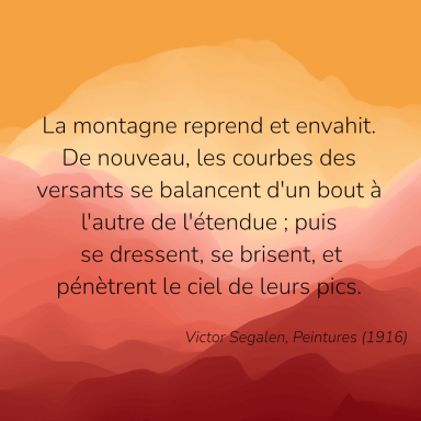 Victor Segalen La montagne reprend et envahit.